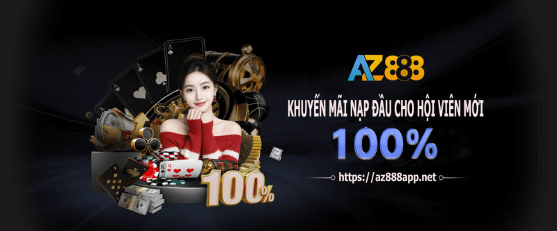 Khuyến mãi AZ888 nạp đầu tặng 100% cho tân thủ