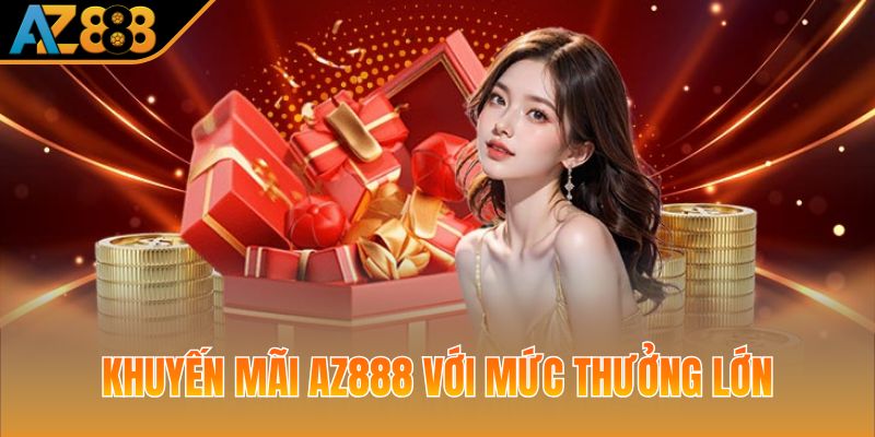 Khuyến mãi AZ888 với mức thưởng lớn
